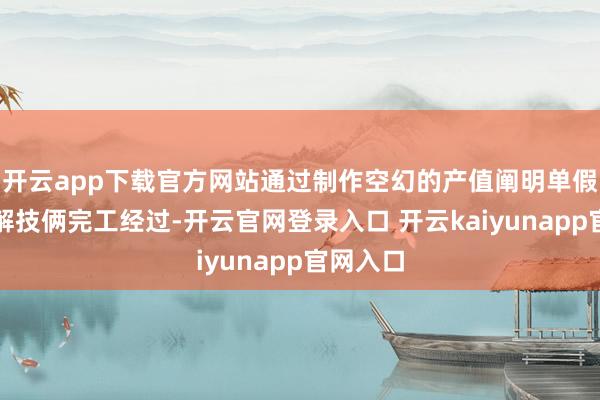 开云app下载官方网站通过制作空幻的产值阐明单假造或调解技俩完工经过-开云官网登录入口 开云kaiyunapp官网入口